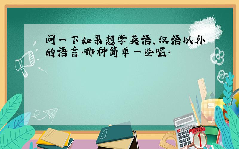 问一下如果想学英语,汉语以外的语言.哪种简单一些呢.