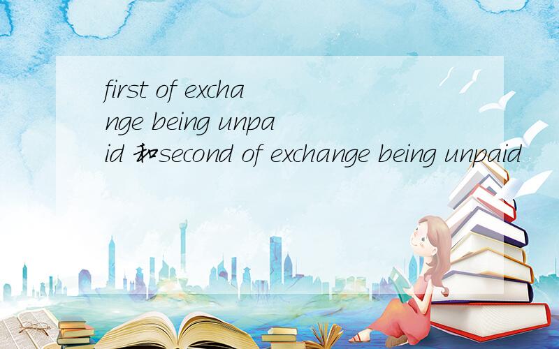 first of exchange being unpaid 和second of exchange being unpaid