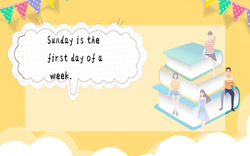 Sunday is the first day of a week.