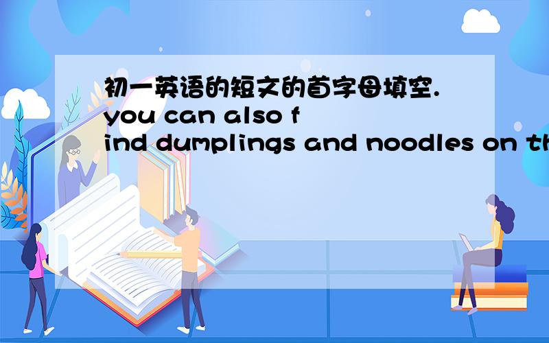 初一英语的短文的首字母填空.you can also find dumplings and noodles on the table in northern(北部）china.sometimes they eat o_____ in the restaurant