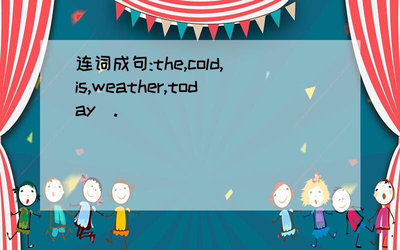 连词成句:the,cold,is,weather,today(.)