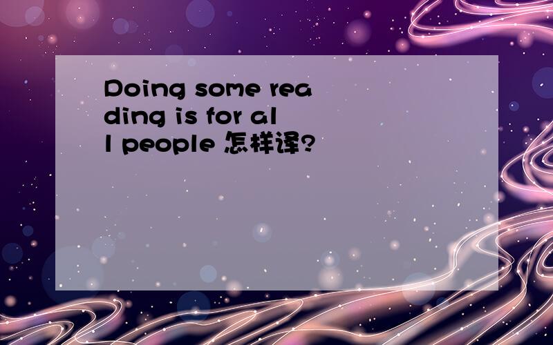 Doing some reading is for all people 怎样译?