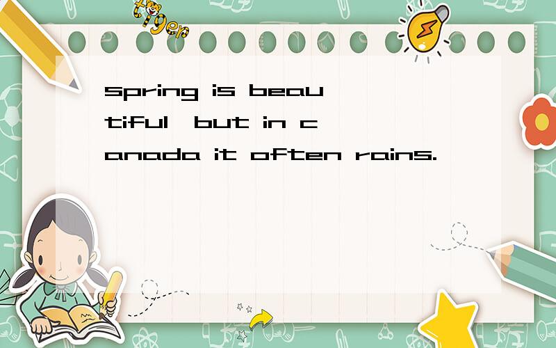 spring is beautiful,but in canada it often rains.