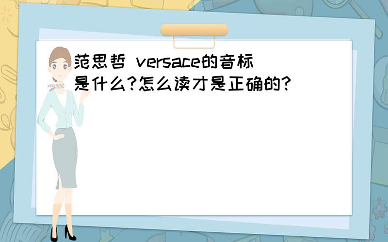 范思哲 versace的音标是什么?怎么读才是正确的?