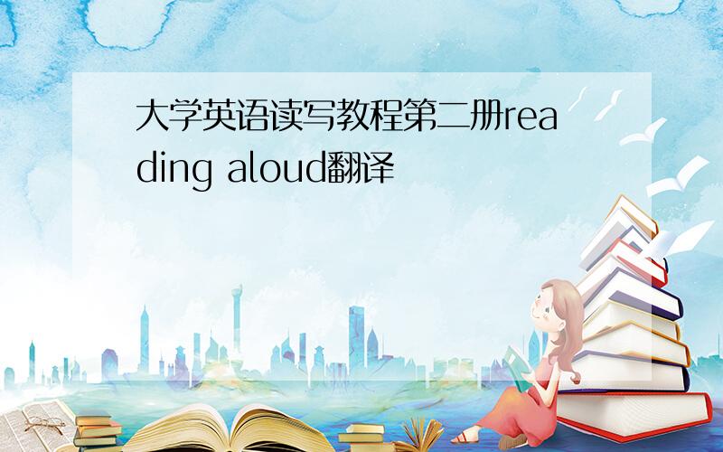 大学英语读写教程第二册reading aloud翻译