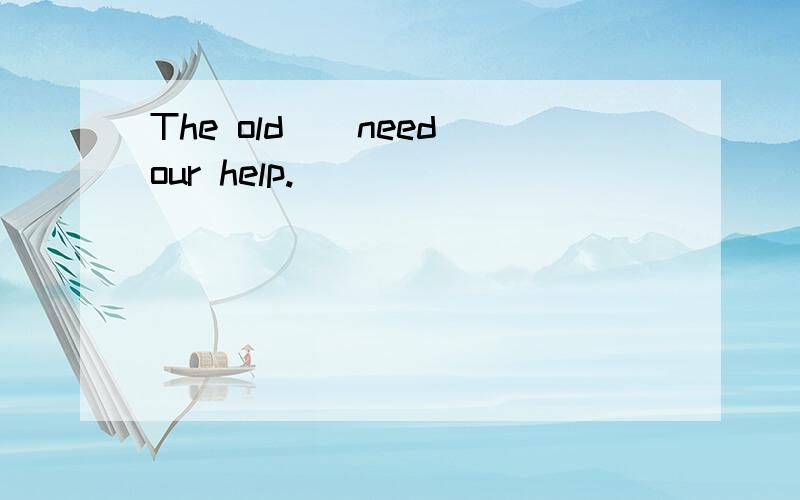 The old_(need)our help.