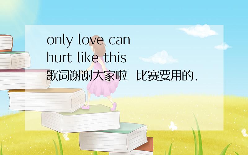 only love can hurt like this歌词谢谢大家啦  比赛要用的.