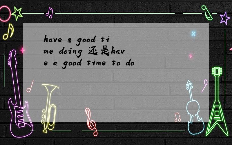 have s good time doing 还是have a good time to do