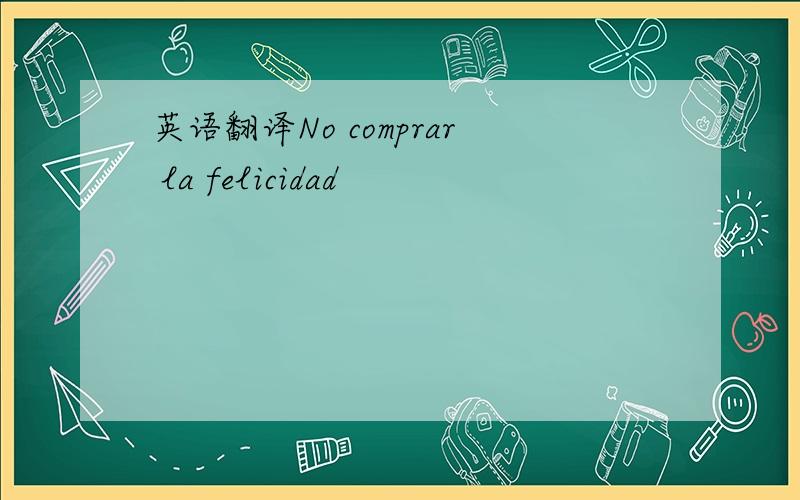 英语翻译No comprar la felicidad