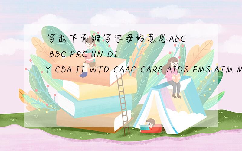 写出下面缩写字母的意思ABC BBC PRC UN DIY CBA IT WTO CAAC CARS AIDS EMS ATM MTV BMW PC BBS CPU BMX