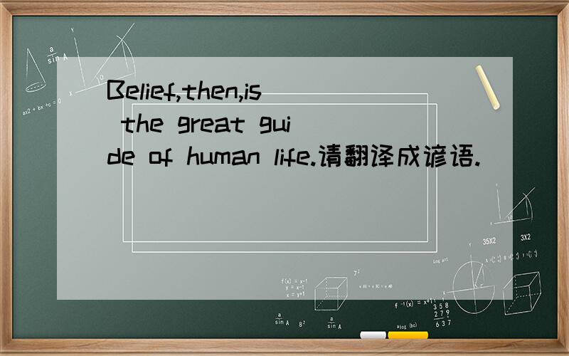Belief,then,is the great guide of human life.请翻译成谚语.