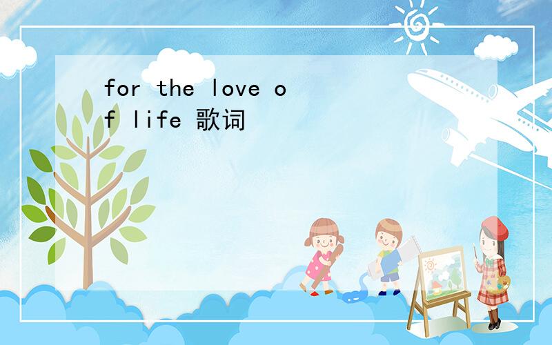 for the love of life 歌词