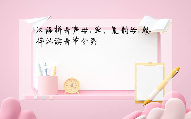 汉语拼音声母,单、复韵母,整体认读音节分类