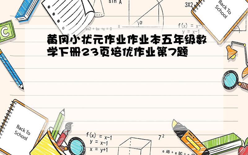 黄冈小状元作业作业本五年级数学下册23页培优作业第7题
