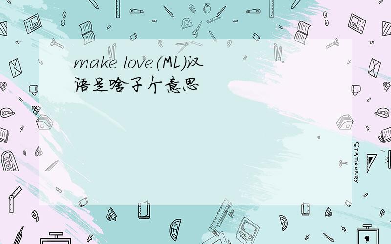 make love（ML）汉语是啥子个意思