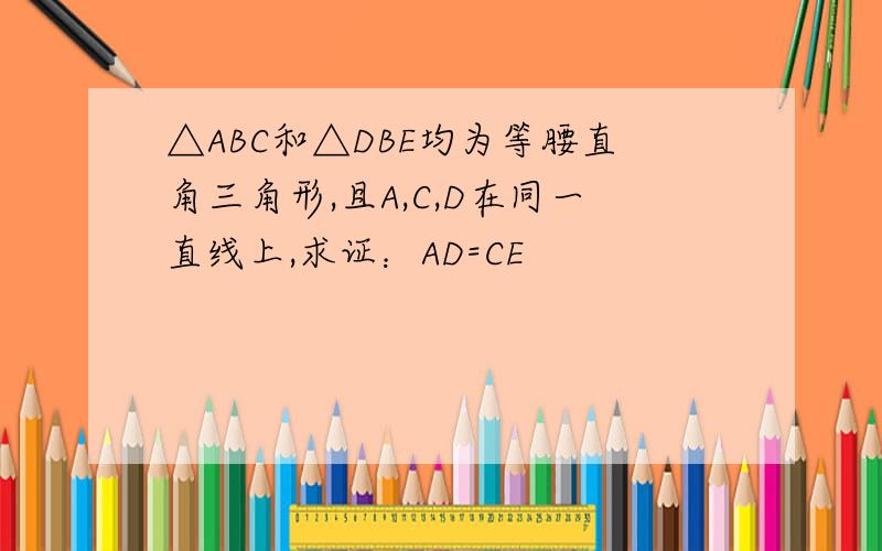 △ABC和△DBE均为等腰直角三角形,且A,C,D在同一直线上,求证：AD=CE