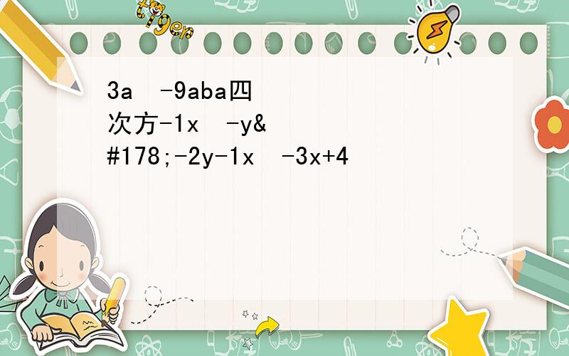 3a²-9aba四次方-1x²-y²-2y-1x²-3x+4