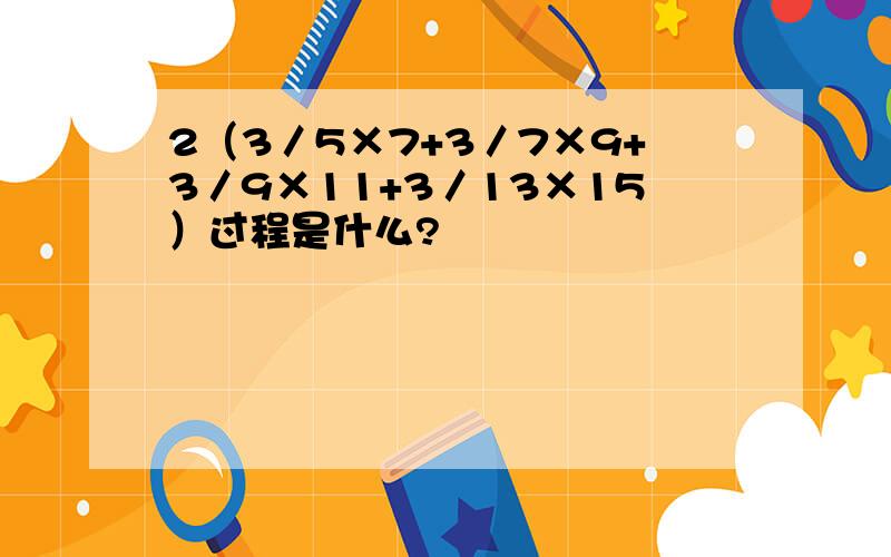 2（3／5×7+3／7×9+3／9×11+3／13×15）过程是什么?