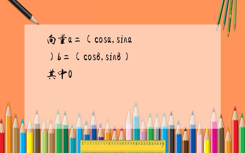 向量a=(cosa,sina)b=(cosB,sinB)其中0