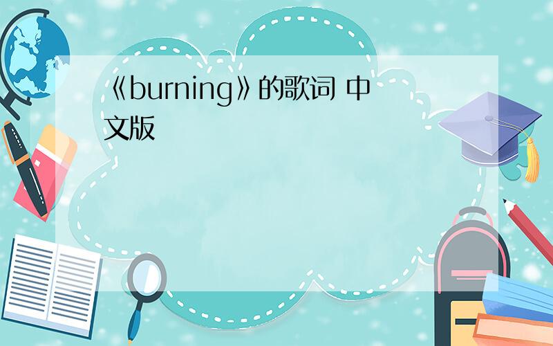 《burning》的歌词 中文版