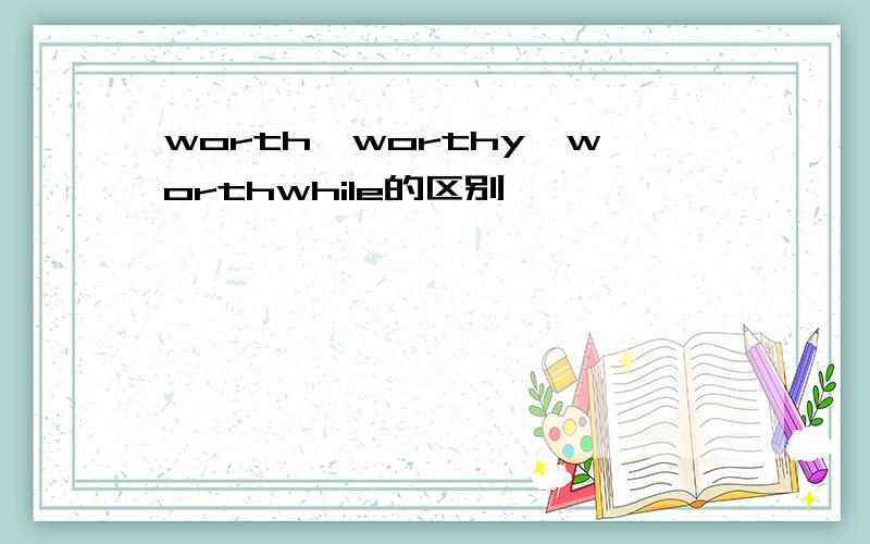 worth,worthy,worthwhile的区别