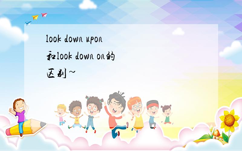 look down upon和look down on的区别~