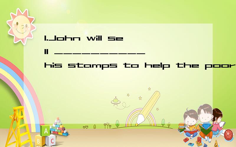 1.John will sell __________ his stamps to help the poor children in the west of china.A.hundreds B.one hundred of C.one hundred D.quite a few2.Who jumps ____in your class?A.longest B.the longest C.farthest D.the farthest请说明原因3.I have three