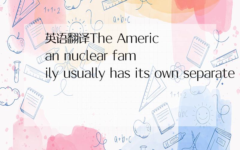 英语翻译The American nuclear family usually has its own separate residence and is economically independent of other family members.Relatives are still considered 
