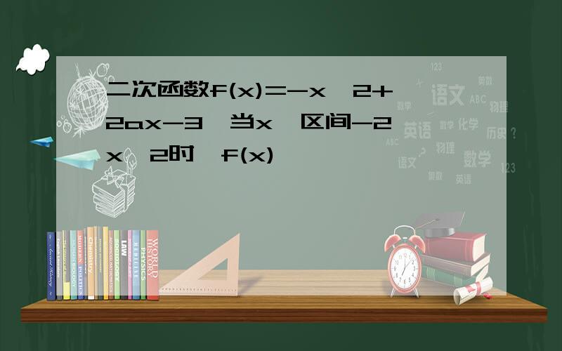二次函数f(x)=-x^2+2ax-3,当x∈区间-2≤x≤2时,f(x)