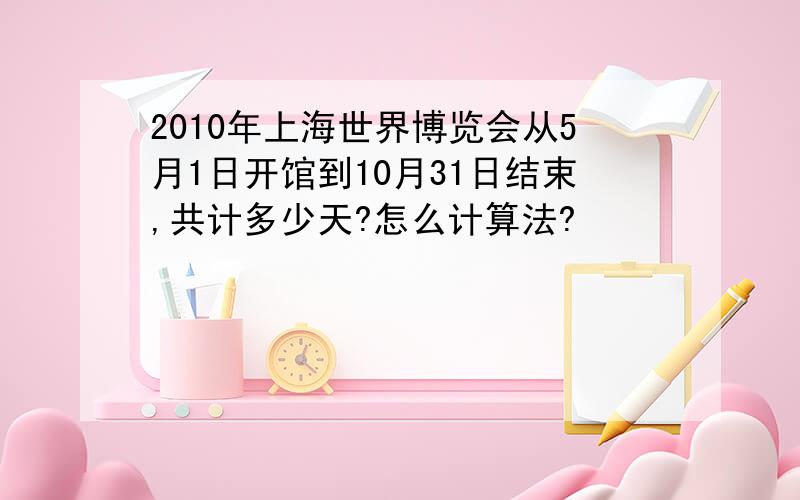 2010年上海世界博览会从5月1日开馆到10月31日结束,共计多少天?怎么计算法?