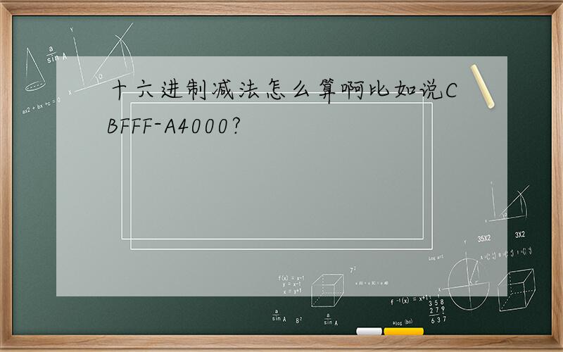 十六进制减法怎么算啊比如说CBFFF-A4000?
