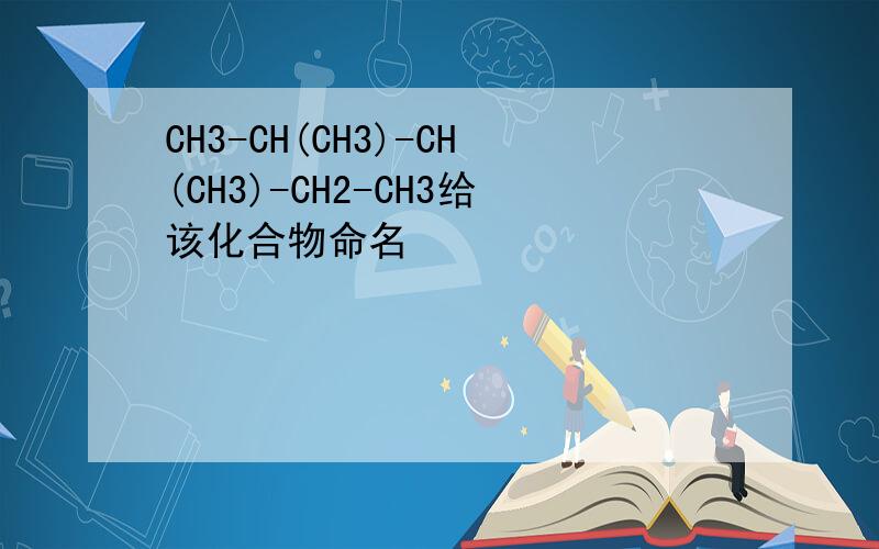 CH3-CH(CH3)-CH(CH3)-CH2-CH3给该化合物命名