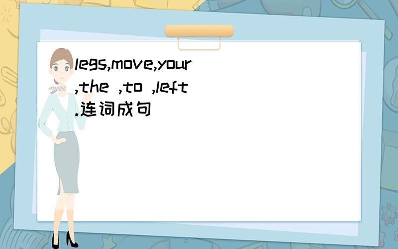legs,move,your,the ,to ,left.连词成句