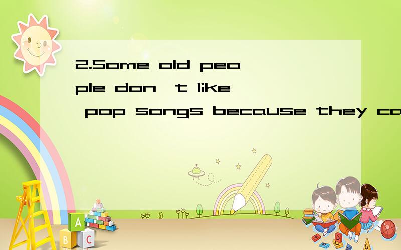 2.Some old people don't like pop songs because they can't ____ so much noise.选项有 A.resist B.sustain C.tolerate D.undergo 若选项是 A,stand B,bear C,put up with D.tolerate 的话哪个最佳呢？