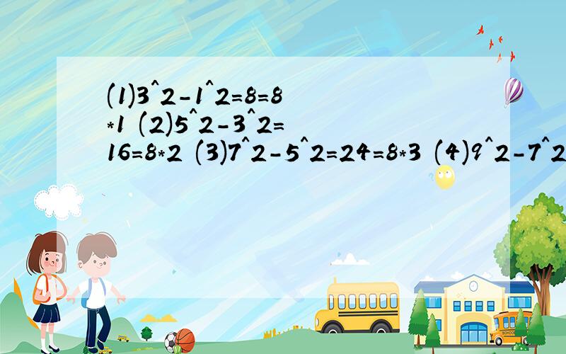 (1)3^2-1^2=8=8*1 (2)5^2-3^2=16=8*2 (3)7^2-5^2=24=8*3 (4)9^2-7^2=32=8*4 找出规律,将第n个式子表示出