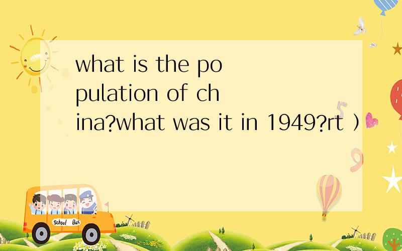 what is the population of china?what was it in 1949?rt ）
