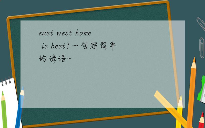 east west home is best?一句超简单的谚语~