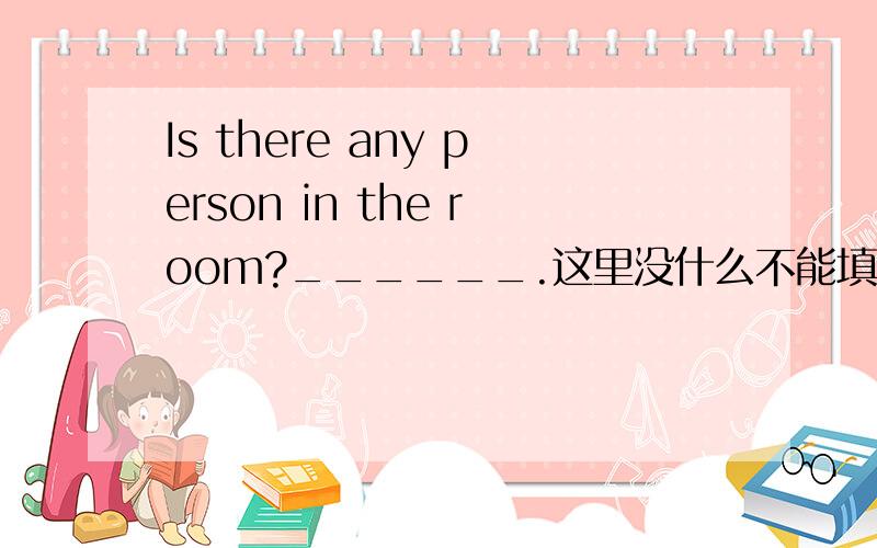 Is there any person in the room?______.这里没什么不能填No one,而是填none?