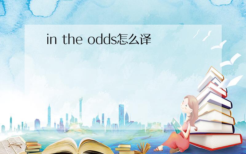 in the odds怎么译