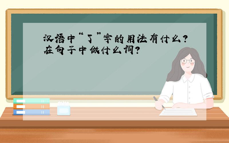 汉语中“了”字的用法有什么?在句子中做什么词?