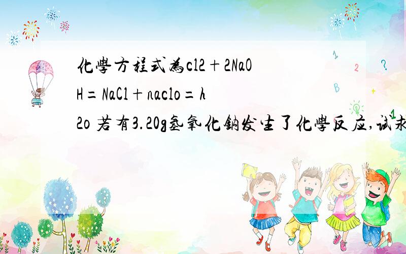 化学方程式为cl2+2NaOH=NaCl+naclo=h2o 若有3.20g氢氧化钠发生了化学反应,试求生成naclo的物质的量
