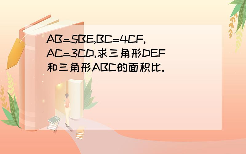 AB=5BE,BC=4CF,AC=3CD,求三角形DEF和三角形ABC的面积比.