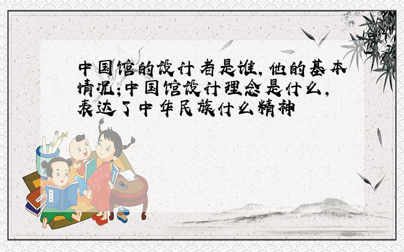 中国馆的设计者是谁,他的基本情况;中国馆设计理念是什么,表达了中华民族什么精神