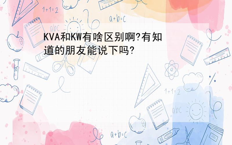 KVA和KW有啥区别啊?有知道的朋友能说下吗?