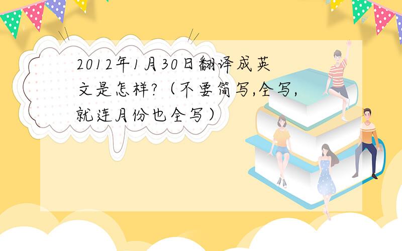2012年1月30日翻译成英文是怎样?（不要简写,全写,就连月份也全写）