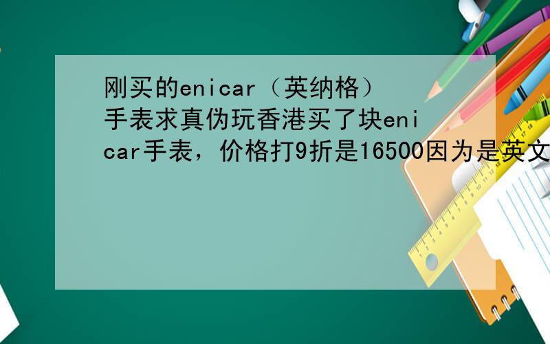 刚买的enicar（英纳格）手表求真伪玩香港买了块enicar手表，价格打9折是16500因为是英文看不懂，MODEL NO:3269-51-322aCHBSERIAL NO:351173269.51.322（手表后面写的）SAPPHIRE NO：35117（表后面写的）在香港