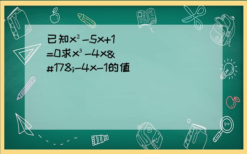 已知x²-5x+1=0求x³-4x²-4x-1的值