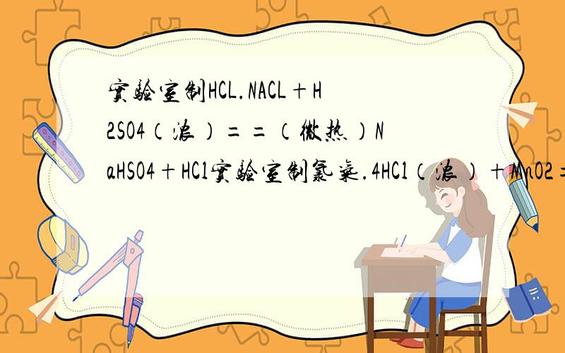 实验室制HCL.NACL+H2SO4（浓）==（微热）NaHSO4+HCl实验室制氯气.4HCl（浓）+MnO2===（加热）MnCl2+Cl2+2H2O能否用制氯化氢的装置来制氯气?为什么?