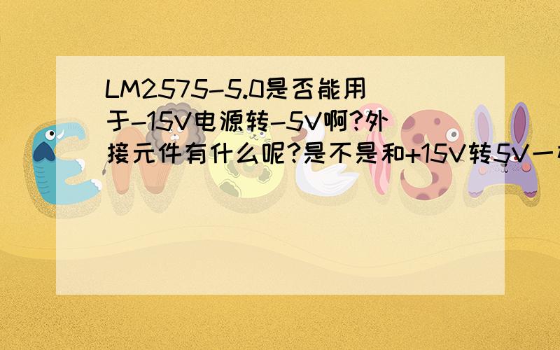 LM2575-5.0是否能用于-15V电源转-5V啊?外接元件有什么呢?是不是和+15V转5V一样呢?