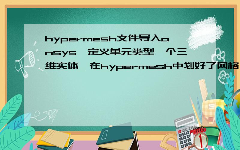 hypermesh文件导入ansys,定义单元类型一个三维实体,在hypermesh中划好了网格,要导入ansys中进行温度分析,在hypermesh中应该定义成什么单元类型?
